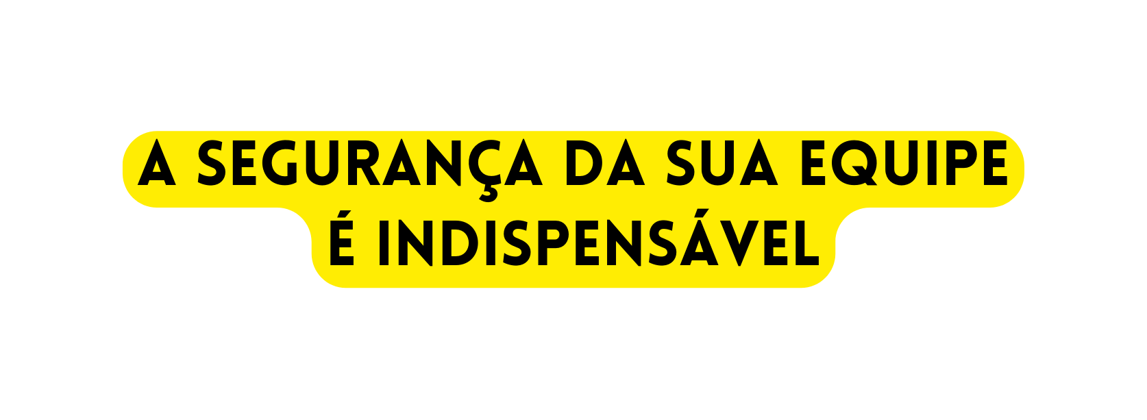 A SEGURANÇA DA SUA EQUIPE É INDISPENSÁVEL